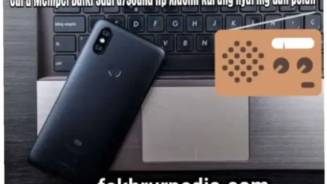 Cara Memperbaiki Suara HP Xiaomi Pelan Tidak Nyaring