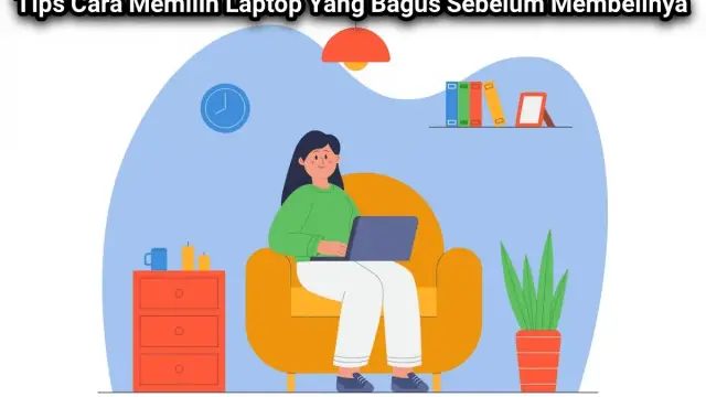 Tips Cara Memilih Laptop Yang Bagus Sebelum Kalian Membelinya