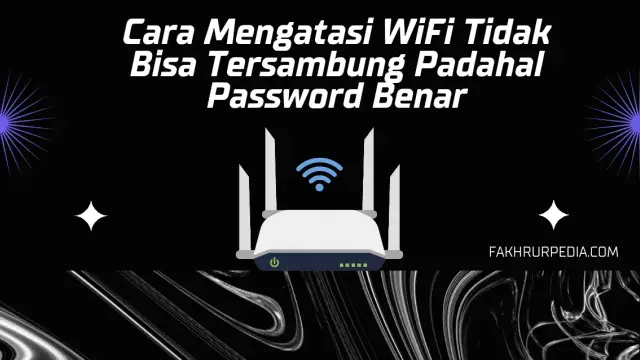 Cara Mengatasi WiFi Tidak Bisa Tersambung Padahal Password Benar