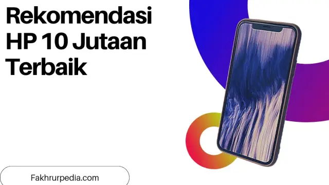 Rekomendasi HP 10 Jutaan Terbaik Di Tahun 2023