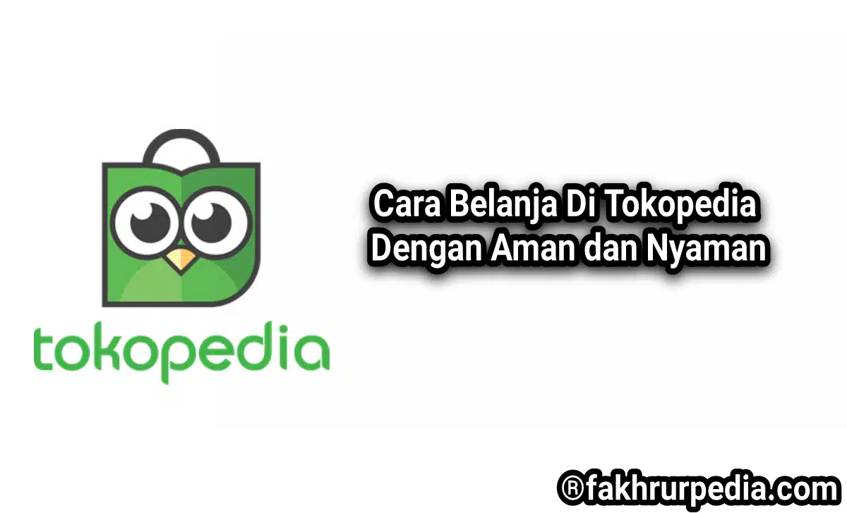 Tips Cara Belanja Di Tokopedia Dengan Aman Dan Nyaman