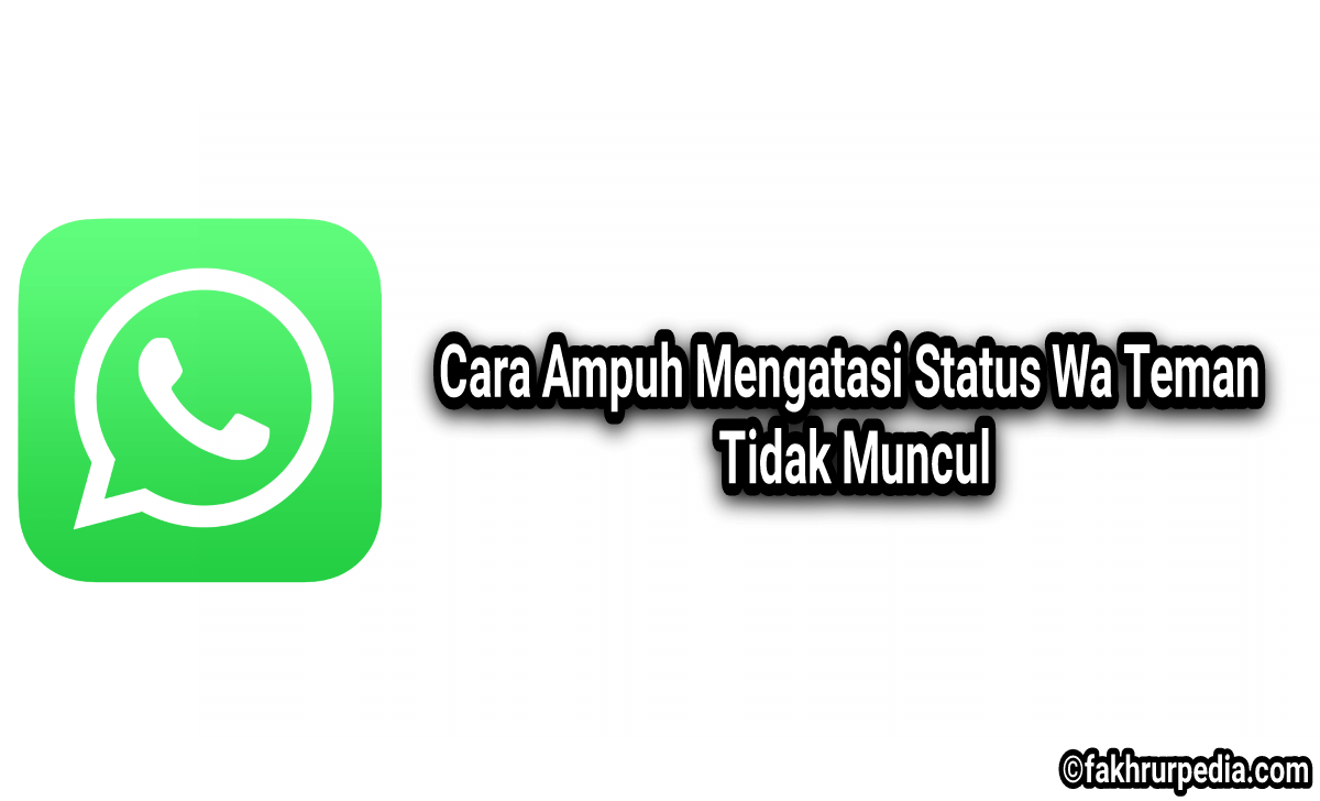 Cara Ampuh Mengatasi Status Wa Teman Tidak Muncul