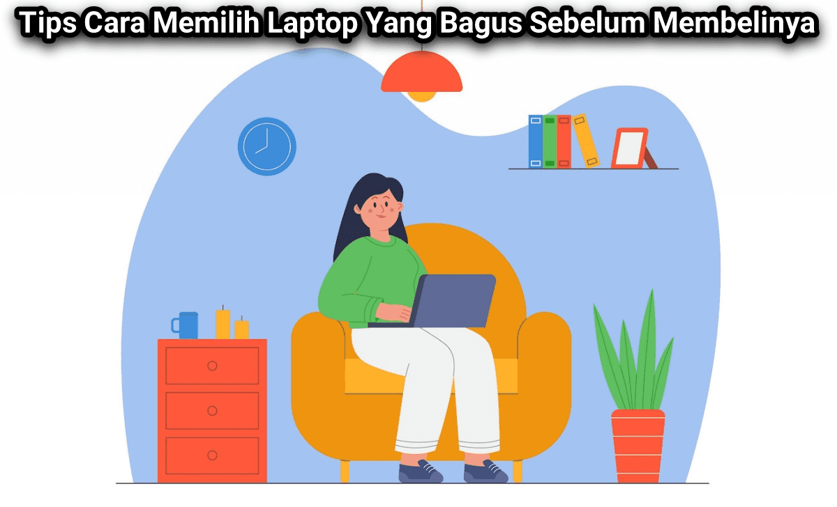 Tips Cara Memilih Laptop Yang Bagus Sebelum Kalian Membelinya