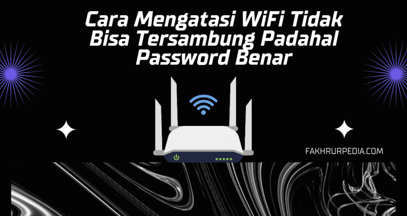 cara mengatasi wifi tidak bisa tersambung padahal password benar